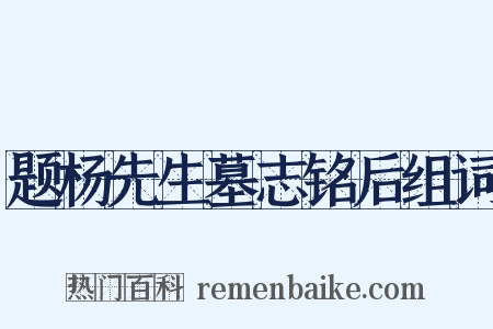 题杨先生墓志铭后组词是什么意思的图片